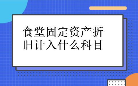 食堂固定资产折旧计入什么科目