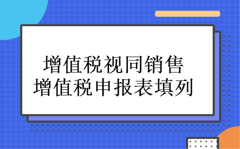 增值税视同销售增值税申报表填列
