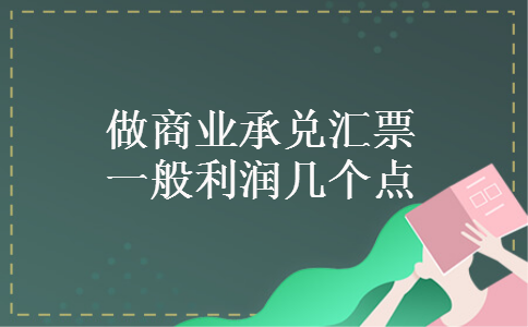 做商业承兑汇票一般利润几个点