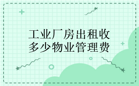 工业厂房出租收多少物业管理费