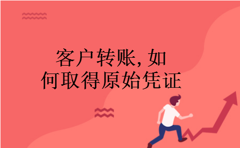 客户转账,如何取得原始凭证