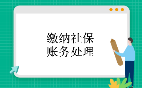 缴纳社保账务处理 缴纳社保账务处理