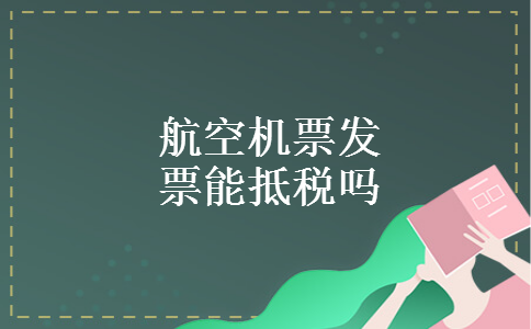航空机票发票能抵税吗