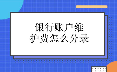 银行账户维护费怎么分录 银行账户维护费怎么分录