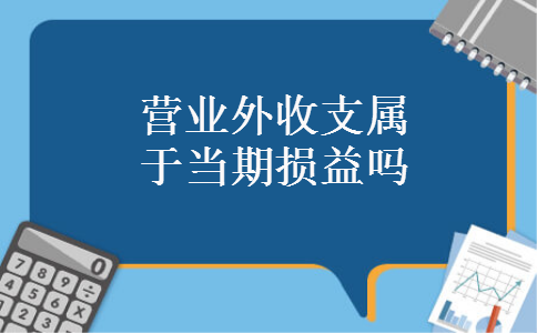 营业外收支属于当期损益吗 营业外收支属于当期损益吗