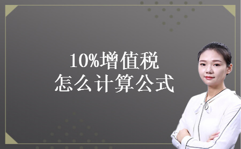 10%增值税怎么计算公式 10%增值税怎么计算公式