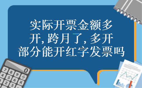 实际开票金额多开,跨月了,多开部分能开红字发票吗