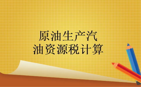 原油生产汽油资源税计算 原油生产汽油资源税计算