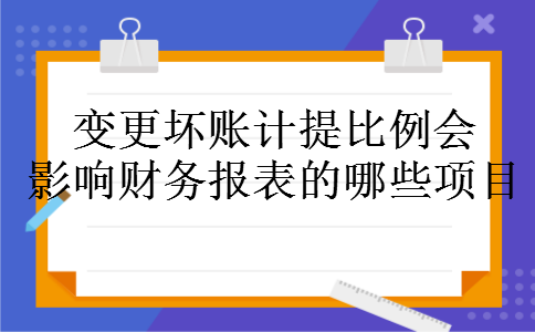 变更坏账计提比例会影响财务报表的哪些项目