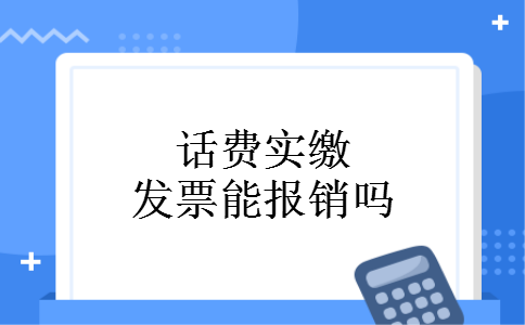 话费实缴发票能报销吗