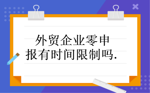 外贸企业零申报有时间限制吗.