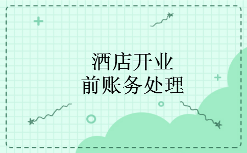 酒店开业前账务处理