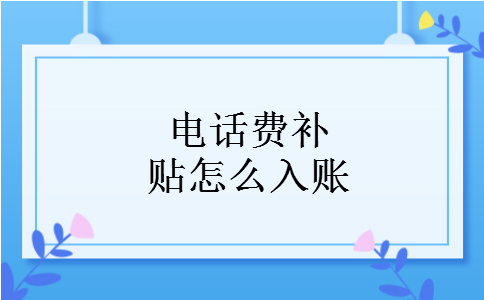 电话费补贴怎么入账