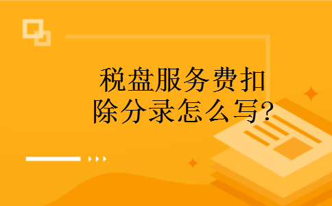 税盘服务费扣除分录怎么写? 税盘服务费扣除分录怎么写?
