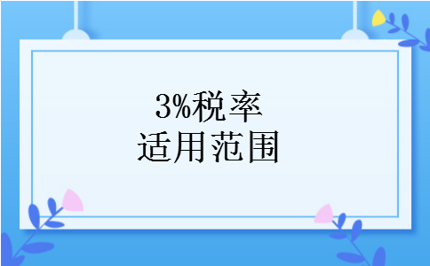 3%税率适用范围 3%税率适用范围