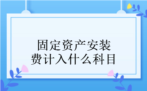 固定资产安装费计入什么科目