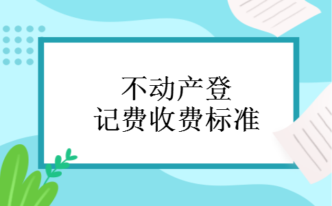 不动产登记费收费标准 不动产登记费收费标准