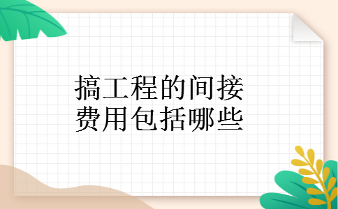 搞工程的间接费用包括哪些