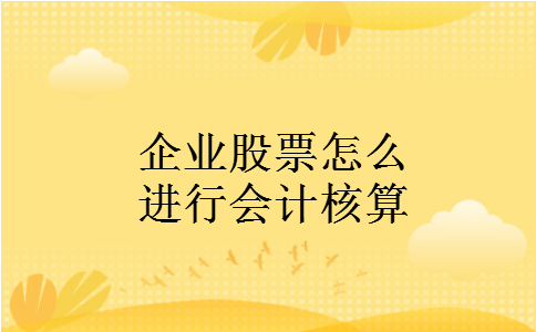 企业股票怎么进行会计核算