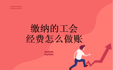 缴纳的工会经费怎么做账