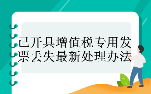 已开具增值税专用发票丢失最新处理办法