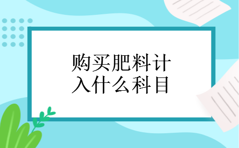 购买肥料计入什么科目