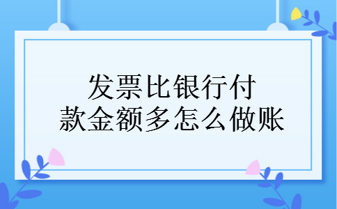 发票比银行付款金额多怎么做账