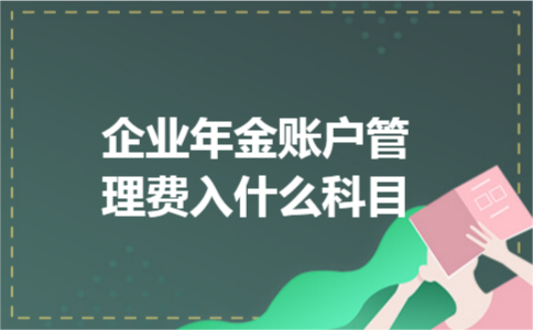 企业年金账户管理费入什么科目