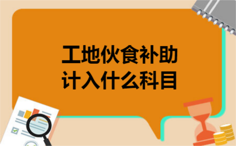 工地伙食补助计入什么科目