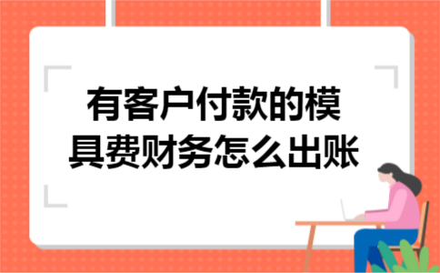 有客户付款的模具费财务怎么出账