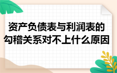 资产负债表与利润表的勾稽关系对不上什么原因