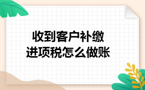 收到客户补缴进项税怎么做账