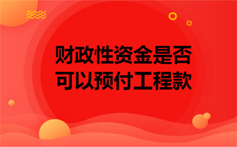 财政性资金是否可以预付工程款