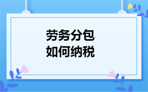 劳务分包如何纳税