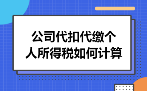 公司代扣代缴个人所得税如何计算 公司代扣代缴个人所得税如何计算