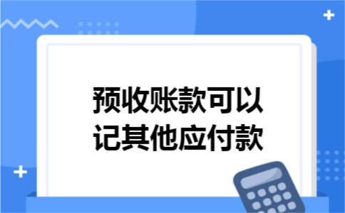 预收账款可以记其他应付款