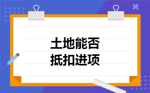  土地能否抵扣进项