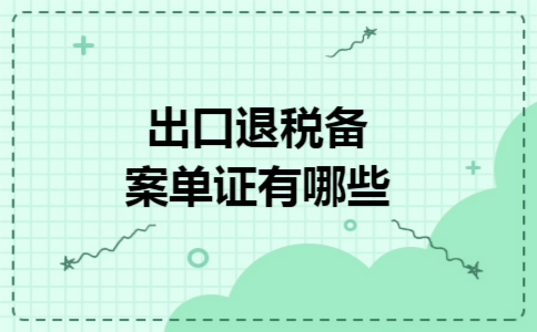 出口退税备案单证有哪些