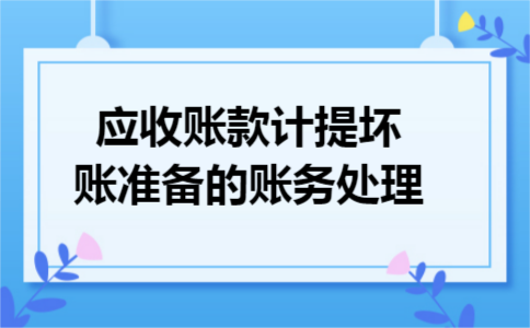 应收账款计提坏账准备的账务处理