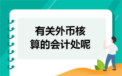 有关外币核算的会计处呢 有关外币核算的会计处呢