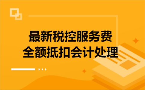 最新税控服务费全额抵扣会计处理