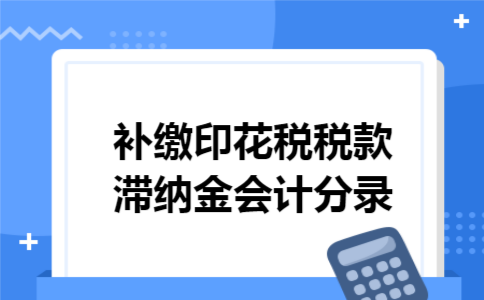 补缴印花税税款滞纳金会计分录