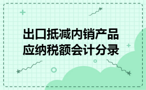 出口抵减内销产品应纳税额会计分录