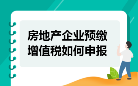 房地产企业预缴增值税如何申报