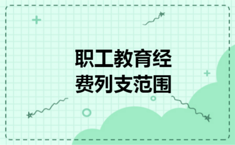 职工教育经费列支范围 职工教育经费列支范围