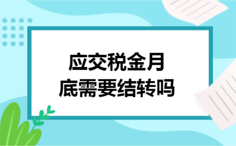 应交税金月底需要结转吗 应交税金月底需要结转吗