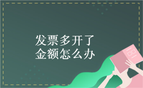 发票多开了金额怎么办 发票多开了金额怎么办