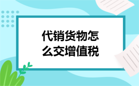 代销货物怎么交增值税
