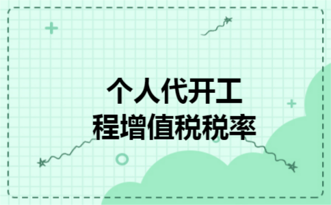 个人代开工程增值税税率 个人代开工程增值税税率