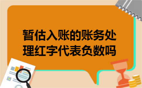 暂估入账的账务处理红字代表负数吗